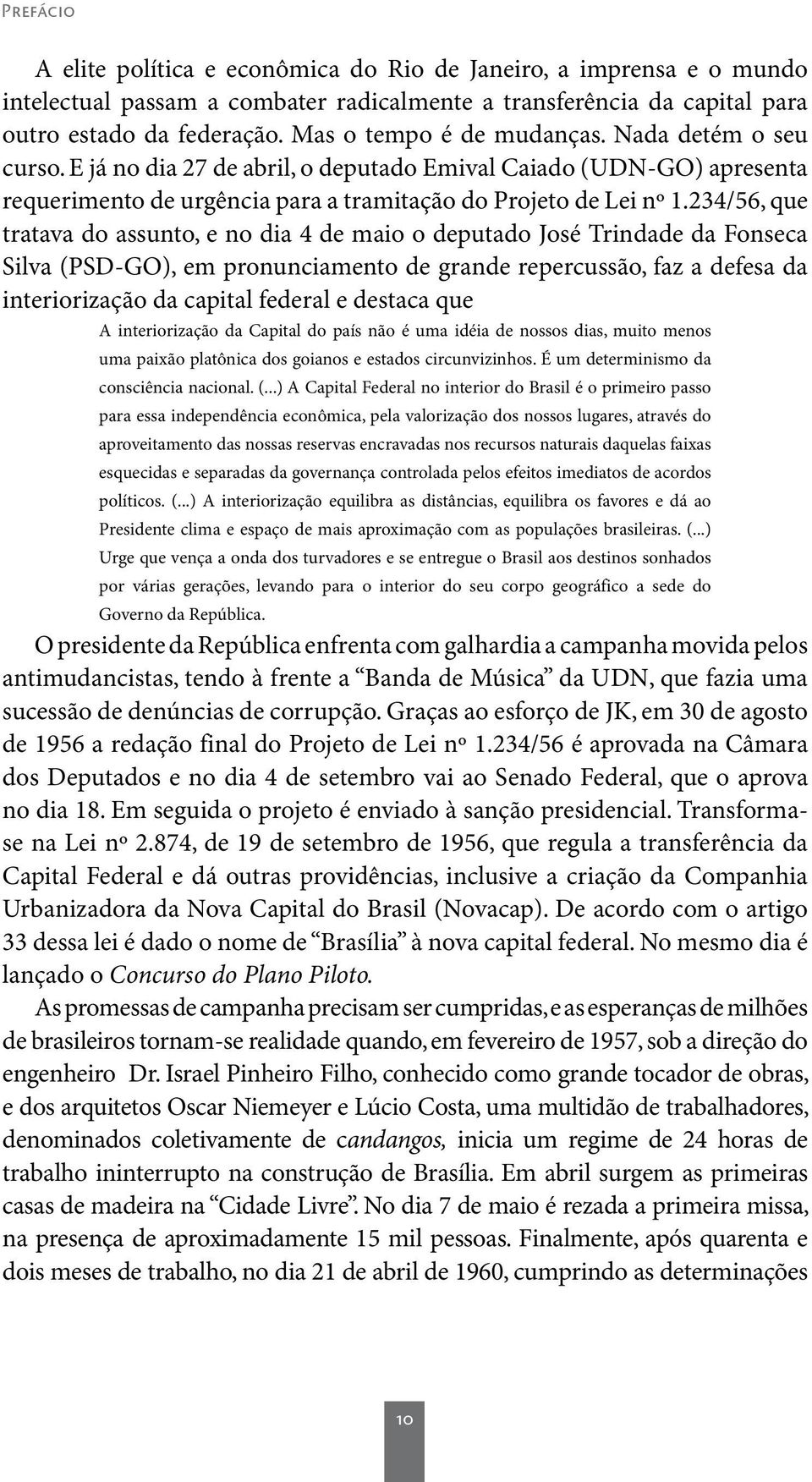 234/56, que tratava do assunto, e no dia 4 de maio o deputado José Trindade da Fonseca Silva (PSD-GO), em pronunciamento de grande repercussão, faz a defesa da interiorização da capital federal e