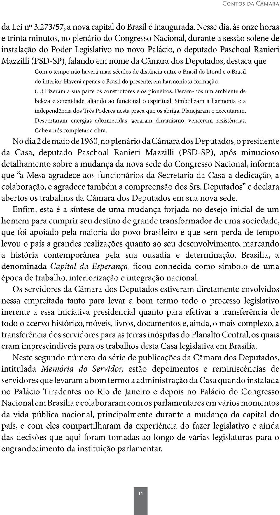 (PSD-SP), falando em nome da Câmara dos Deputados, destaca que Com o tempo não haverá mais séculos de distância entre o Brasil do litoral e o Brasil do interior.