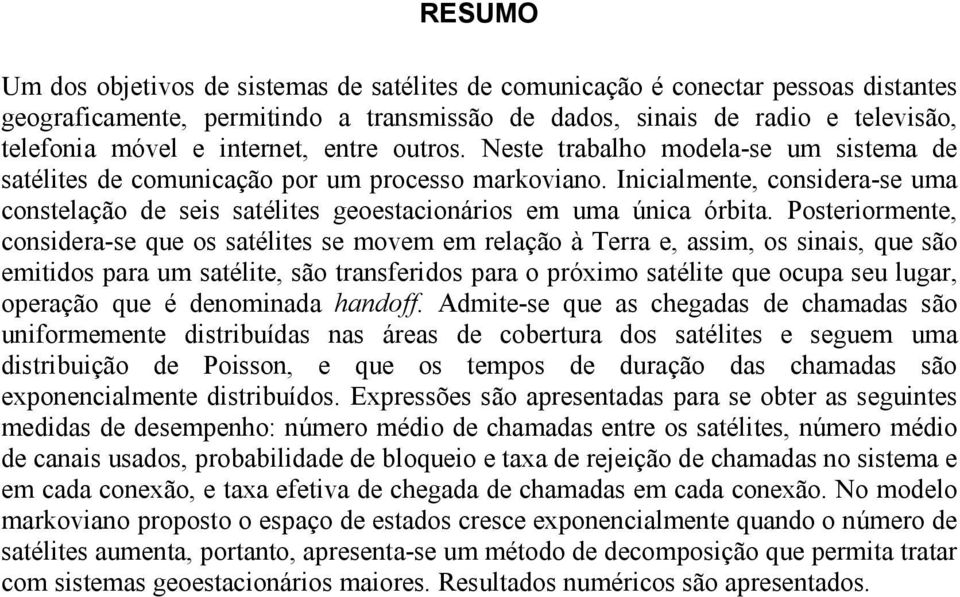 Inicialmente, considera-se uma constelação de seis satélites geoestacionários em uma única órbita.