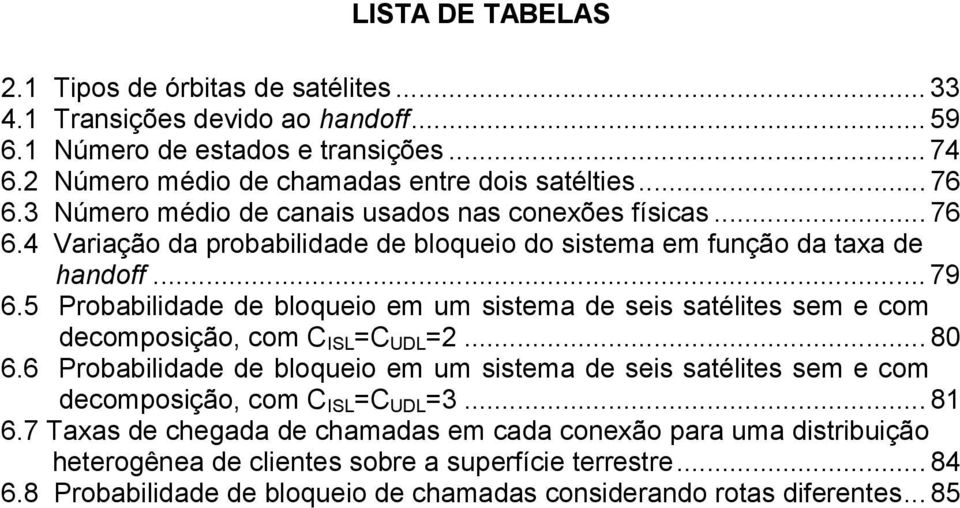 5 Probabilidade de bloqueio em um sistema de seis satélites sem e com decomposição, com C ISL =C UDL =2... 80 6.