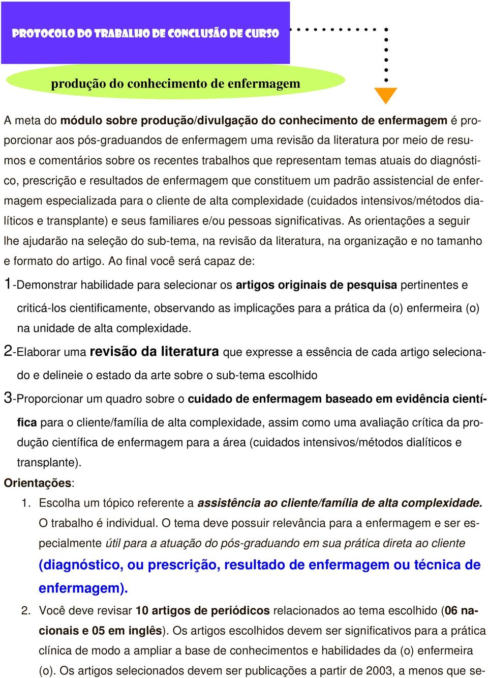 padrão assistencial de enfermagem especializada para o cliente de alta complexidade (cuidados intensivos/métodos dialíticos e transplante) e seus familiares e/ou pessoas significativas.