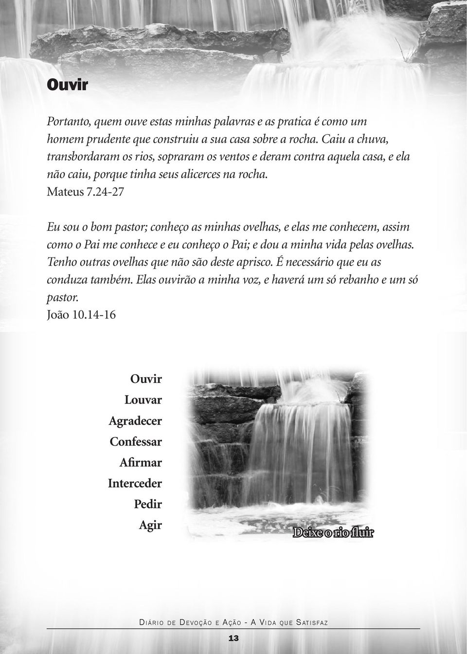 24-27 Eu sou o bom pastor; conheço as minhas ovelhas, e elas me conhecem, assim como o Pai me conhece e eu conheço o Pai; e dou a minha vida pelas ovelhas.