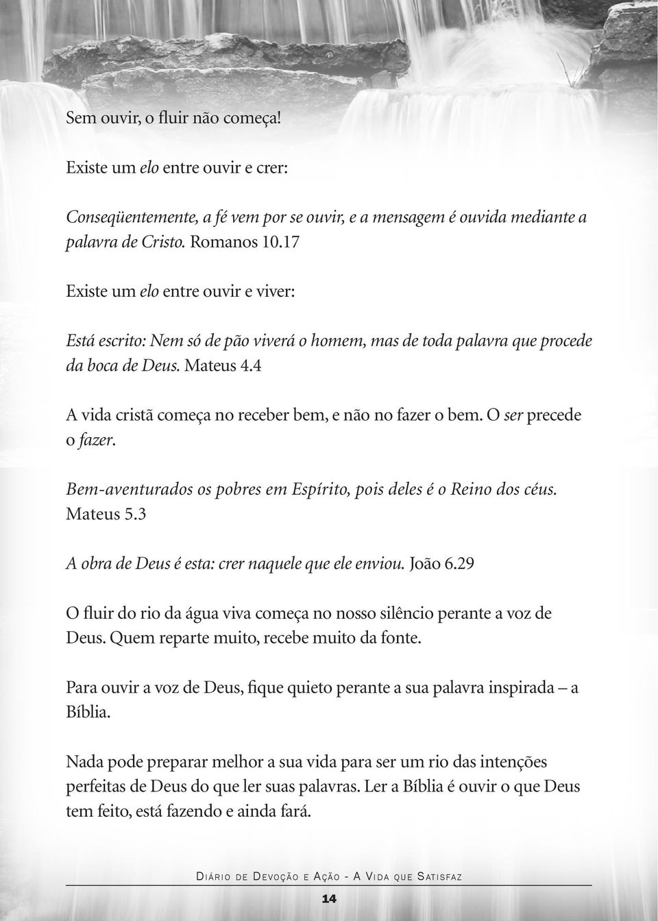 O ser precede o fazer. Bem-aventurados os pobres em Espírito, pois deles é o Reino dos céus. Mateus 5.3 A obra de Deus é esta: crer naquele que ele enviou. João 6.