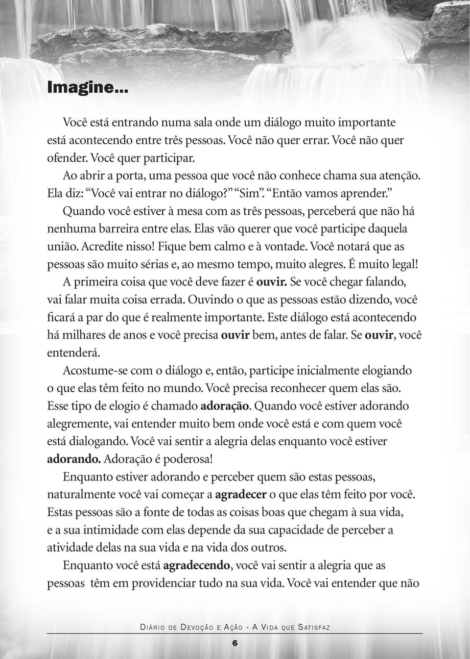 Quando você estiver à mesa com as três pessoas, perceberá que não há nenhuma barreira entre elas. Elas vão querer que você participe daquela união. Acredite nisso! Fique bem calmo e à vontade.