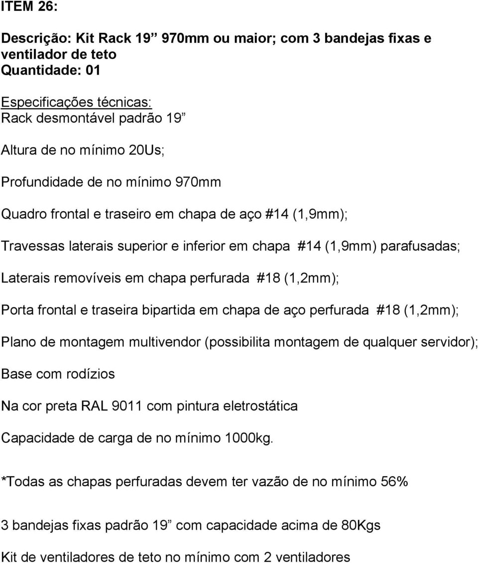 bipartida em chapa de aço perfurada #18 (1,2mm); Plano de montagem multivendor (possibilita montagem de qualquer servidor); Base com rodízios Na cor preta RAL 9011 com pintura eletrostática