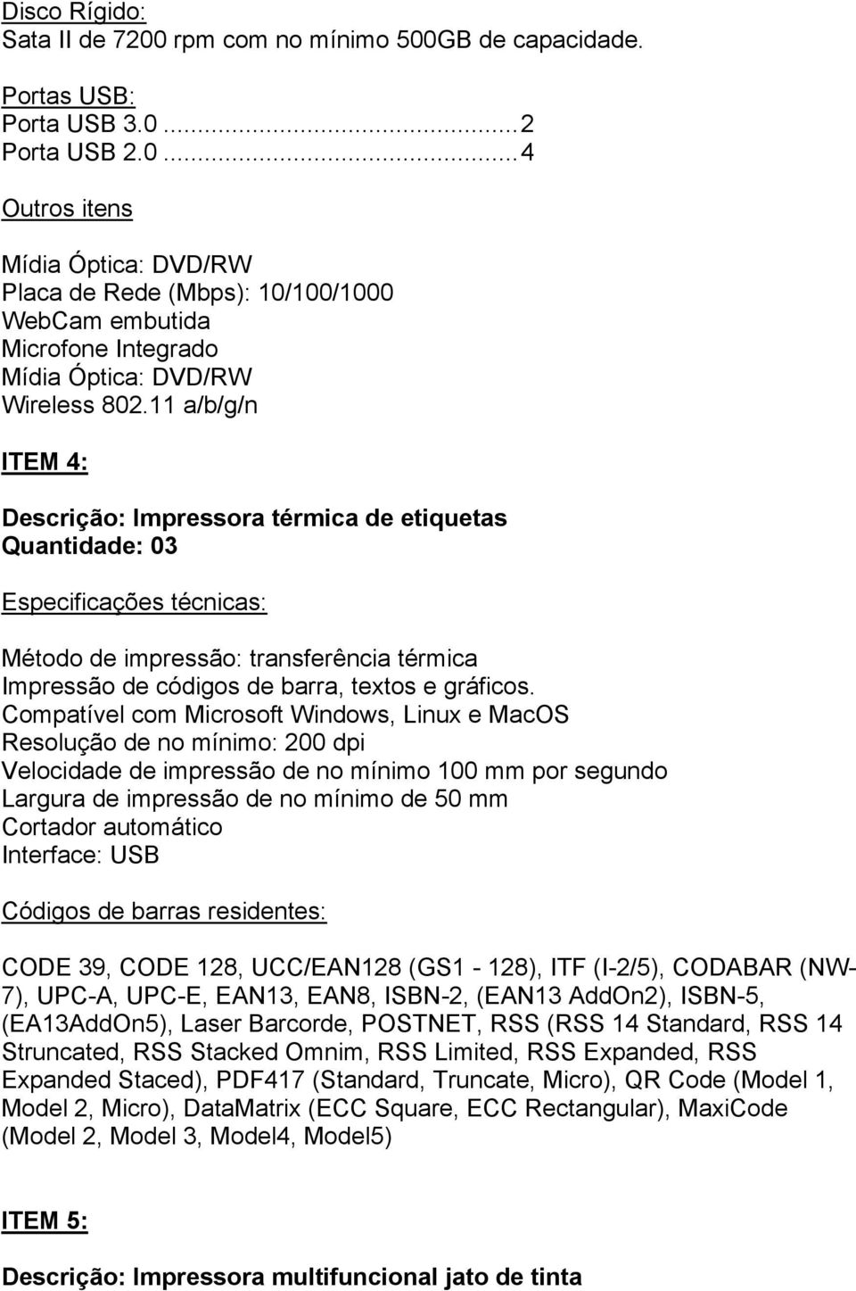 Compatível com Microsoft Windows, Linux e MacOS Resolução de no mínimo: 200 dpi Velocidade de impressão de no mínimo 100 mm por segundo Largura de impressão de no mínimo de 50 mm Cortador automático