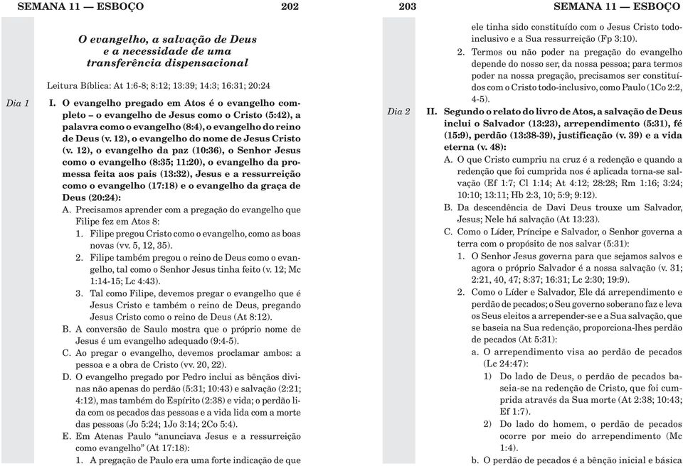 12), o evangelho da paz (10:36), o Senhor Jesus como o evangelho (8:35; 11:20), o evangelho da promessa feita aos pais (13:32), Jesus e a ressurreição como o evangelho (17:18) e o evangelho da graça