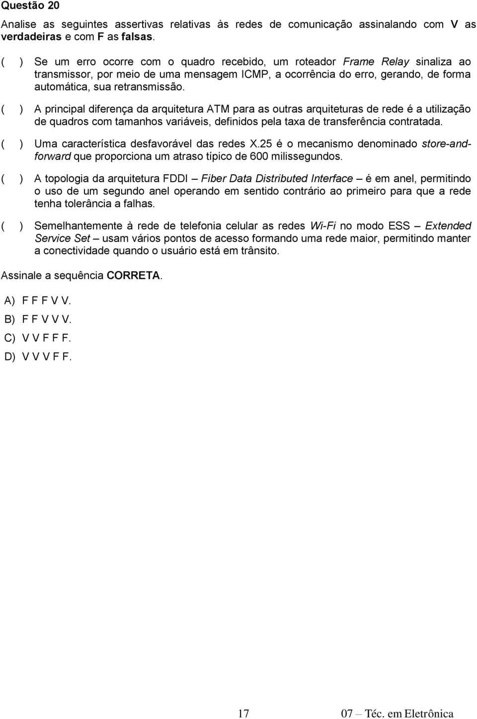 ( ) A principal diferença da arquitetura ATM para as outras arquiteturas de rede é a utilização de quadros com tamanhos variáveis, definidos pela taxa de transferência contratada.