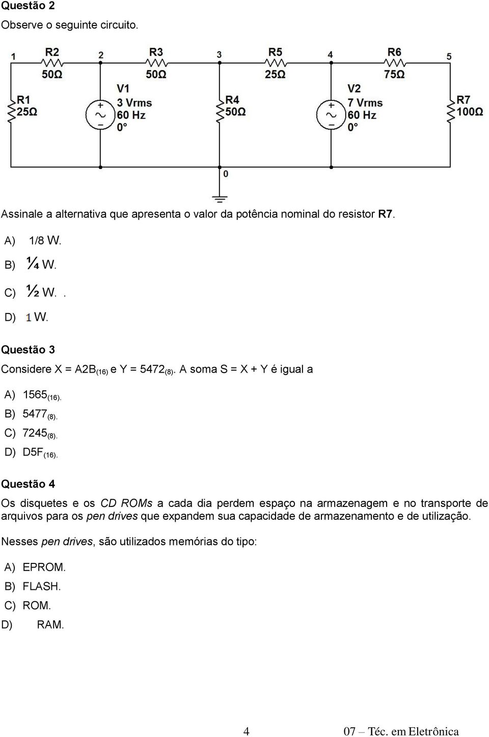 Questão 4 Os disquetes e os CD ROMs a cada dia perdem espaço na armazenagem e no transporte de arquivos para os pen drives que expandem sua