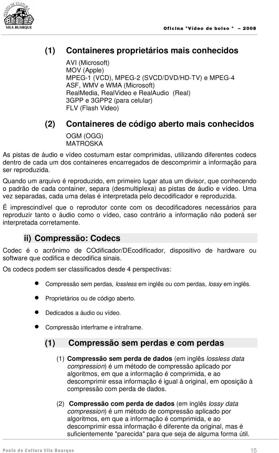 de cada um dos containeres encarregados de descomprimir a informação para ser reproduzida.