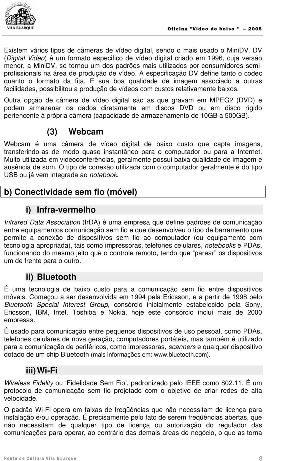 produção de vídeo. A especificação DV define tanto o codec quanto o formato da fita.