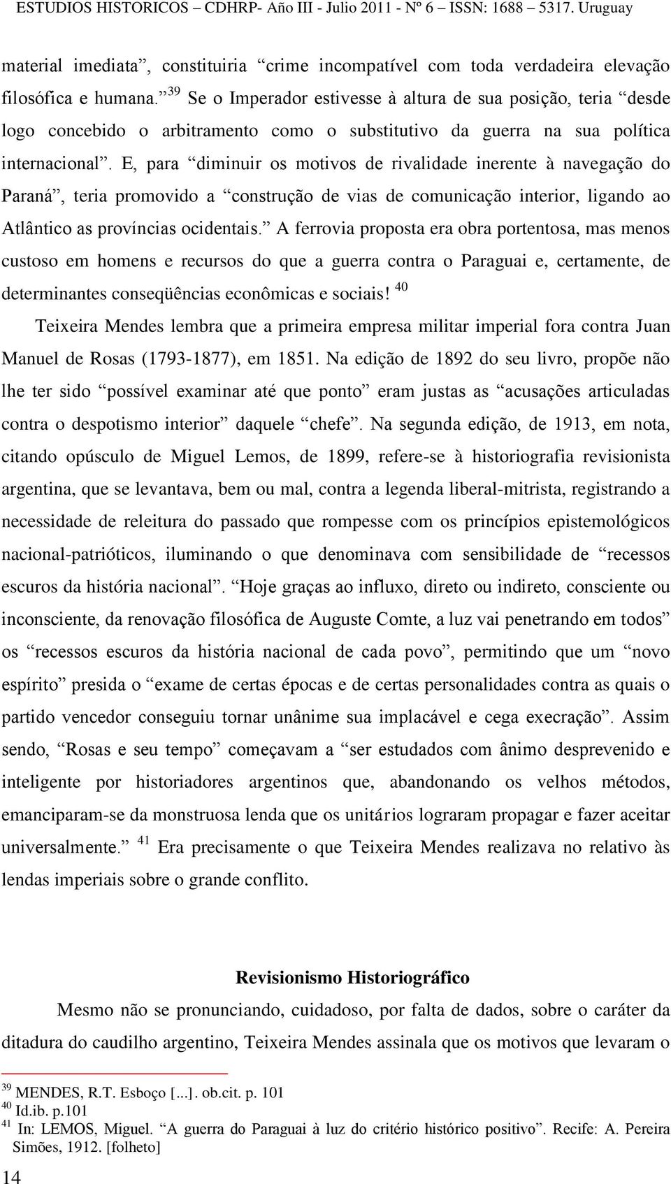 E, para diminuir os motivos de rivalidade inerente à navegação do Paraná, teria promovido a construção de vias de comunicação interior, ligando ao Atlântico as províncias ocidentais.