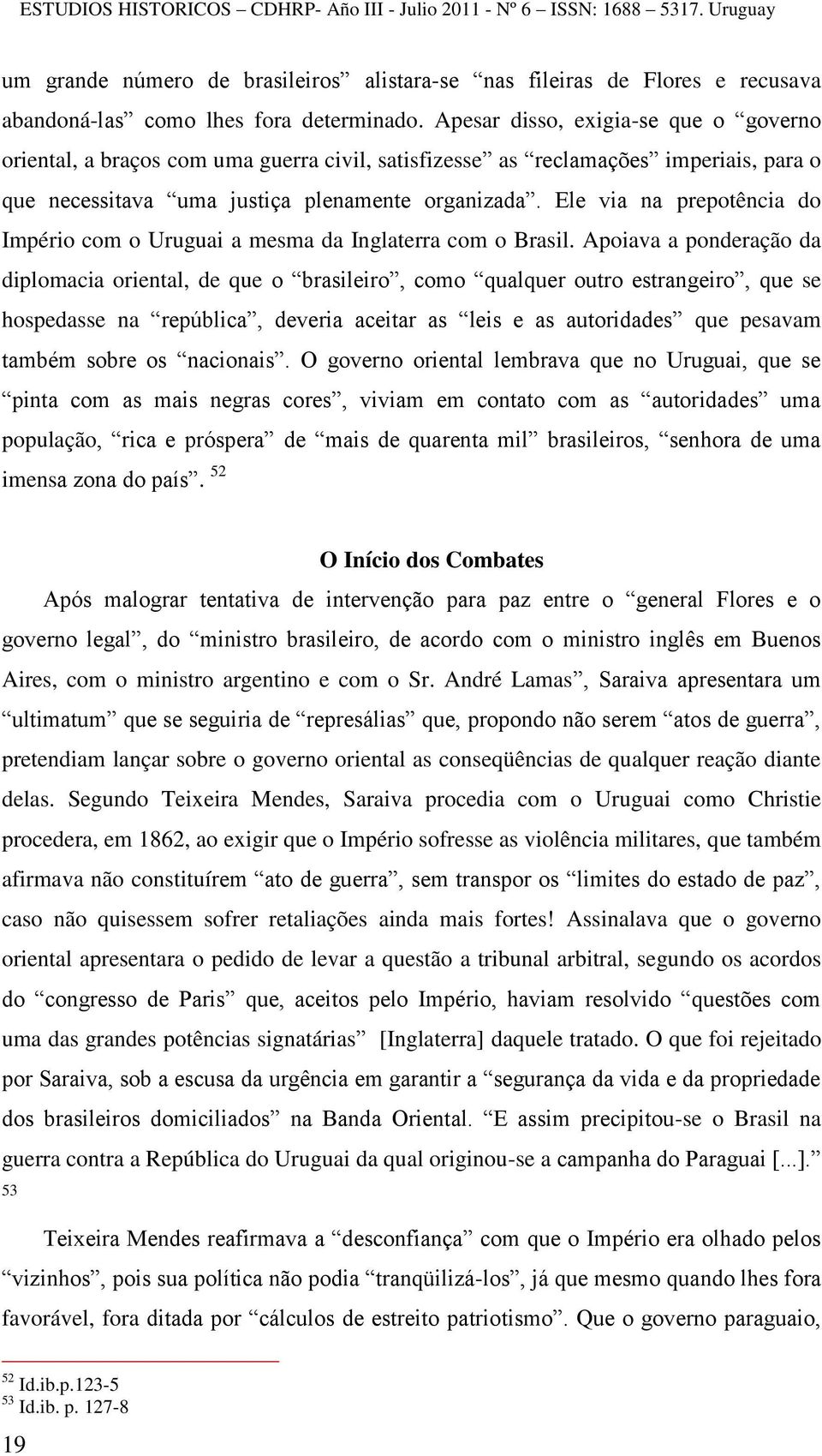 Ele via na prepotência do Império com o Uruguai a mesma da Inglaterra com o Brasil.