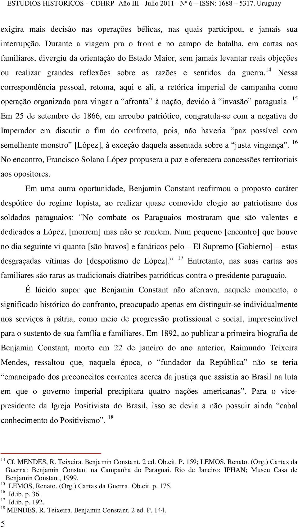 e sentidos da guerra. 14 Nessa correspondência pessoal, retoma, aqui e ali, a retórica imperial de campanha como operação organizada para vingar a afronta à nação, devido à invasão paraguaia.