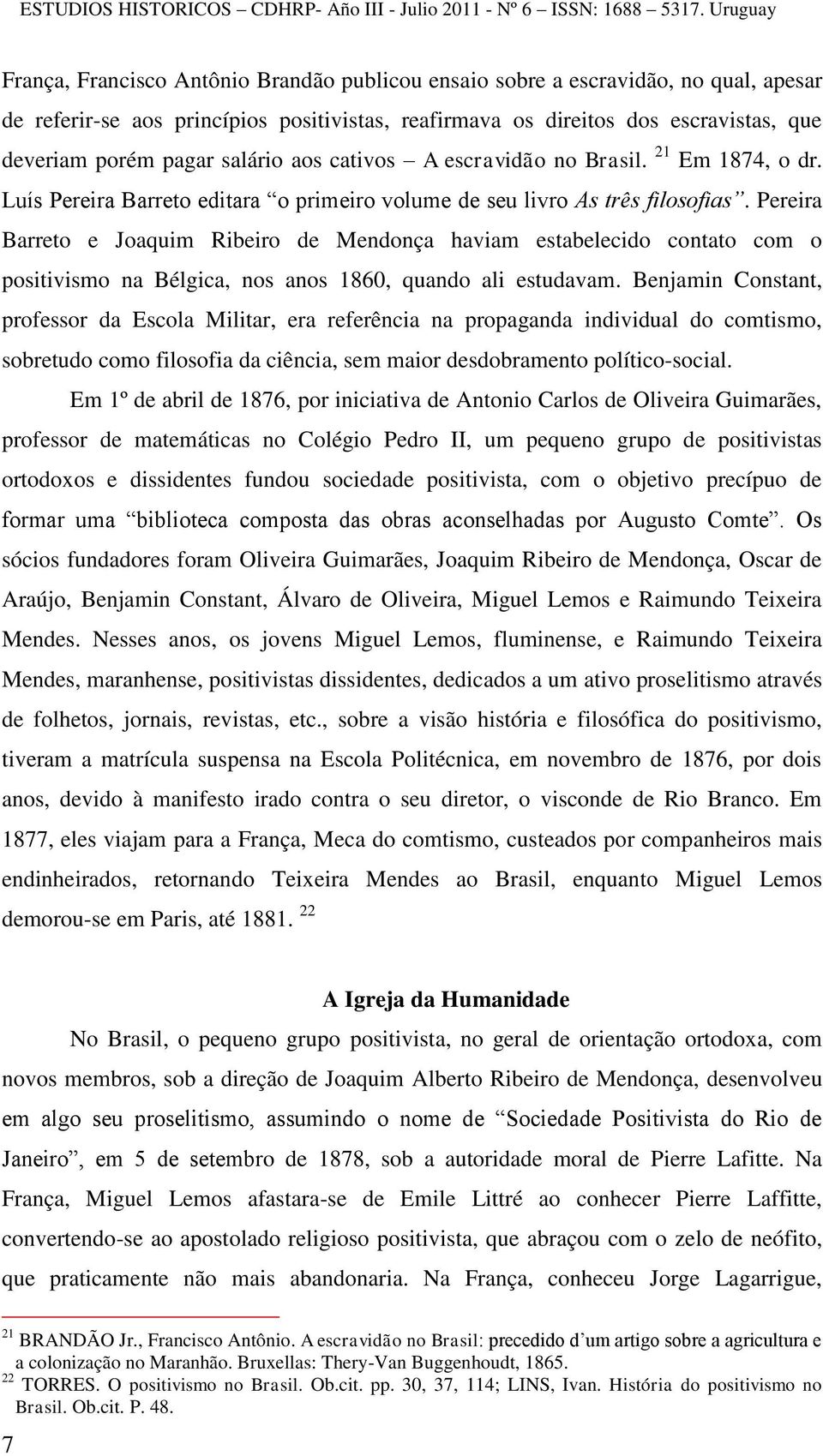 Pereira Barreto e Joaquim Ribeiro de Mendonça haviam estabelecido contato com o positivismo na Bélgica, nos anos 1860, quando ali estudavam.