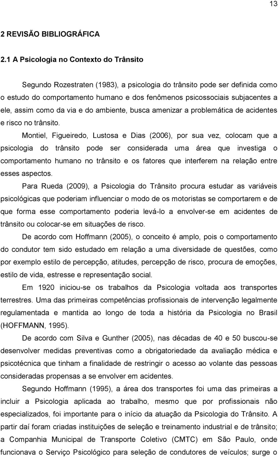 assim como da via e do ambiente, busca amenizar a problemática de acidentes e risco no trânsito.