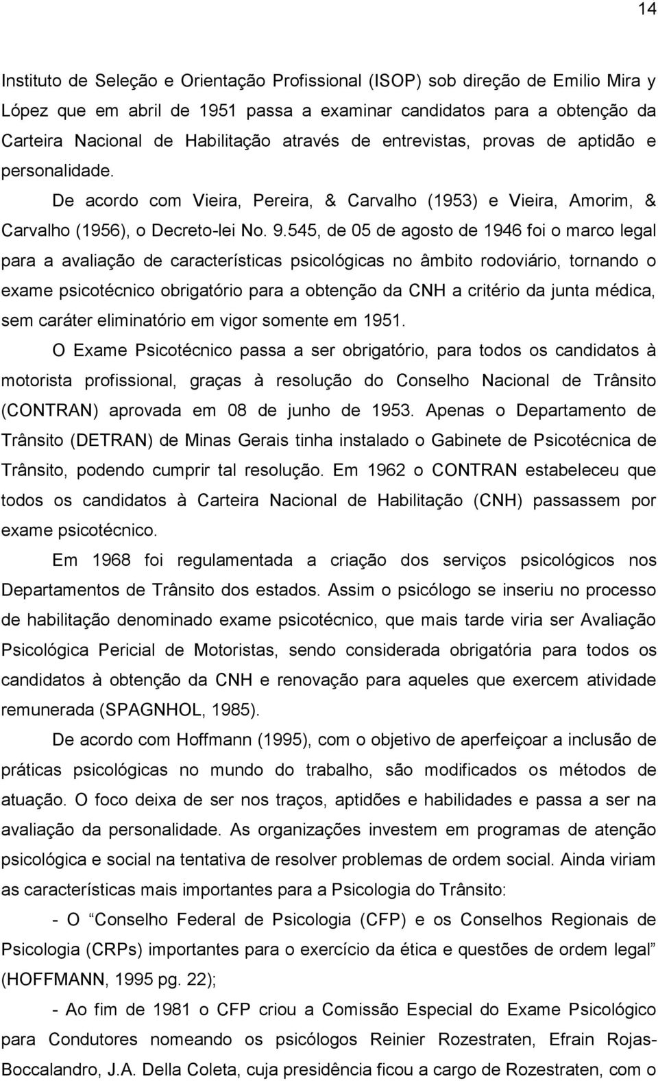 545, de 05 de agosto de 1946 foi o marco legal para a avaliação de características psicológicas no âmbito rodoviário, tornando o exame psicotécnico obrigatório para a obtenção da CNH a critério da