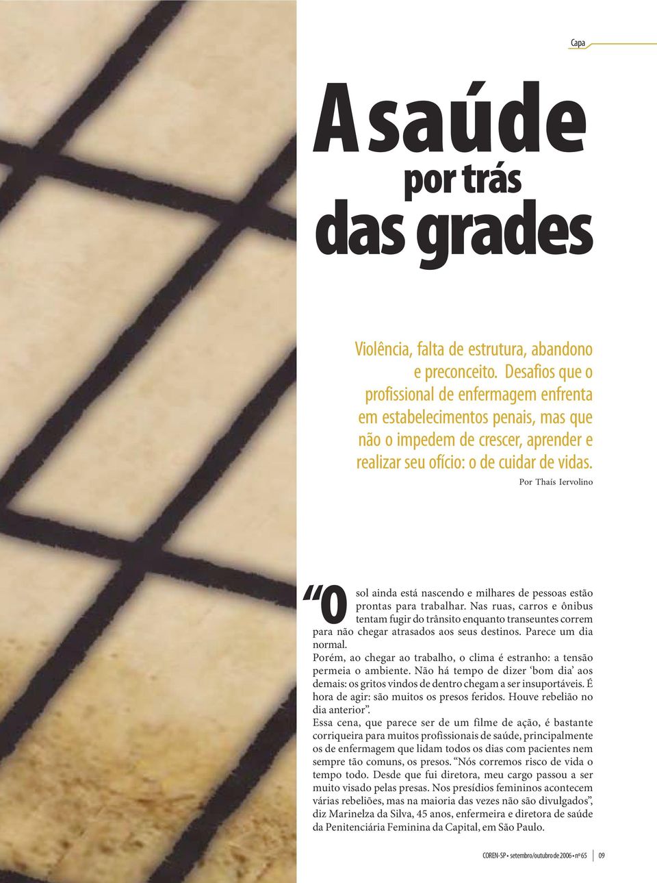 Por Thaís Iervolino O sol ainda está nascendo e milhares de pessoas estão prontas para trabalhar.