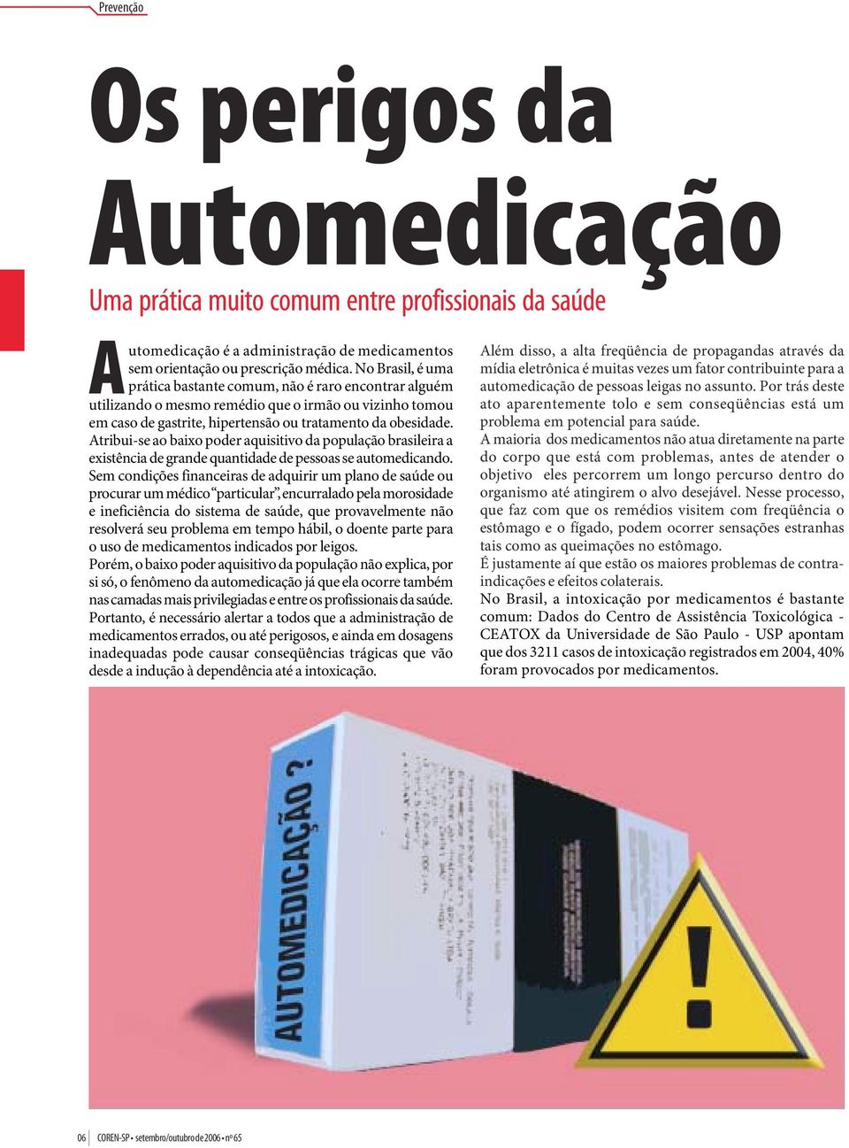 Atribui-se ao baixo poder aquisitivo da população brasileira a existência de grande quantidade de pessoas se automedicando.