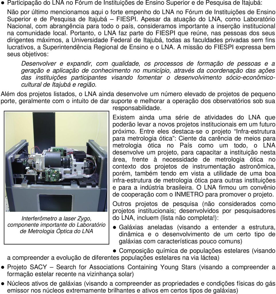 Portanto, o LNA faz parte do FIESPI que reúne, nas pessoas dos seus dirigentes máximos, a Universidade Federal de Itajubá, todas as faculdades privadas sem fins lucrativos, a Superintendência
