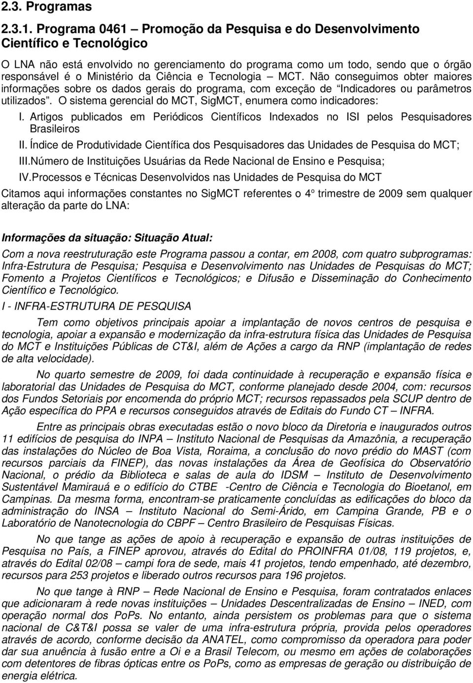 Ciência e Tecnologia MCT. Não conseguimos obter maiores informações sobre os dados gerais do programa, com exceção de Indicadores ou parâmetros utilizados.