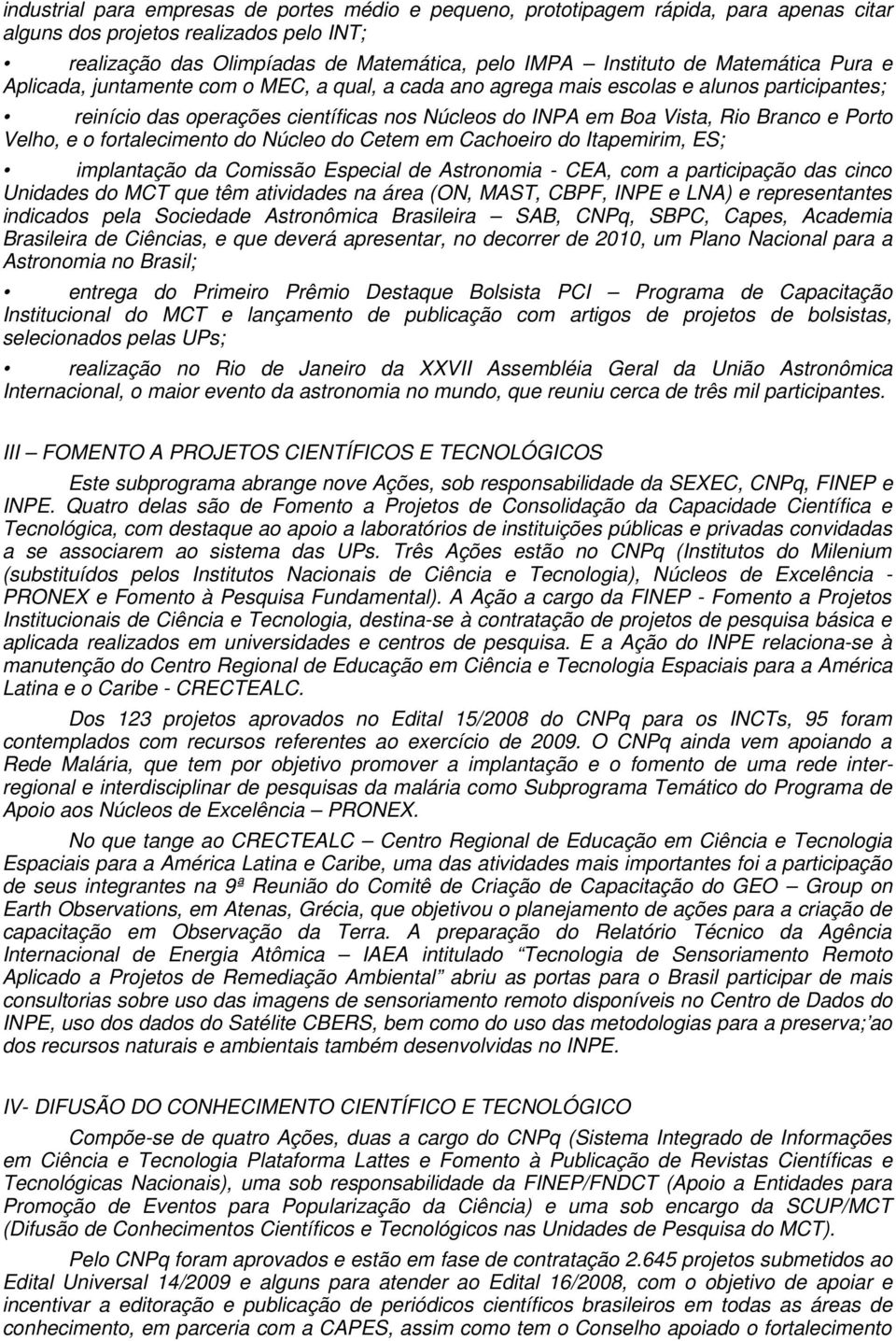 Porto Velho, e o fortalecimento do Núcleo do Cetem em Cachoeiro do Itapemirim, ES; implantação da Comissão Especial de Astronomia - CEA, com a participação das cinco Unidades do MCT que têm