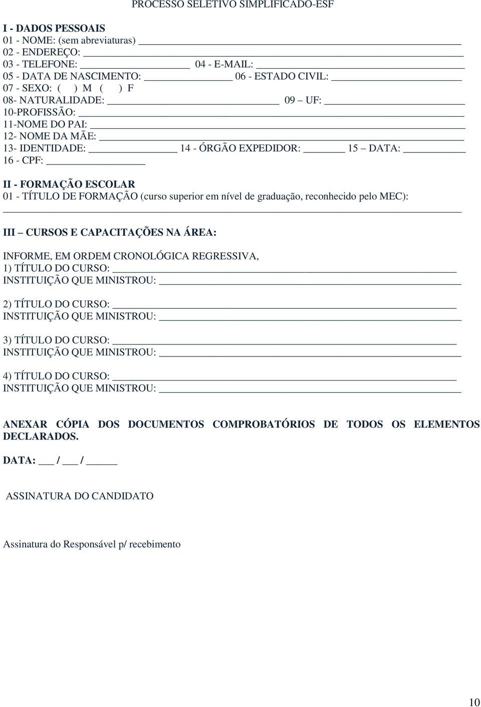 graduação, reconhecido pelo MEC): III CURSOS E CAPACITAÇÕES NA ÁREA: INFORME, EM ORDEM CRONOLÓGICA REGRESSIVA, 1) TÍTULO DO CURSO: INSTITUIÇÃO QUE MINISTROU: 2) TÍTULO DO CURSO: INSTITUIÇÃO QUE