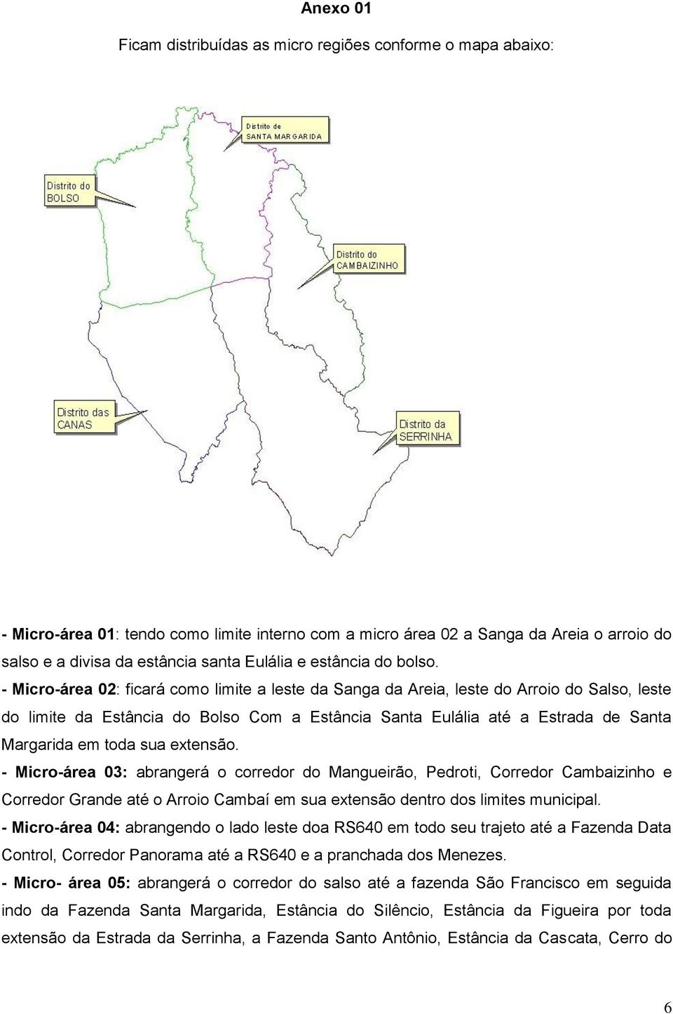 - Micro-área 02: ficará como limite a leste da Sanga da Areia, leste do Arroio do Salso, leste do limite da Estância do Bolso Com a Estância Santa Eulália até a Estrada de Santa Margarida em toda sua