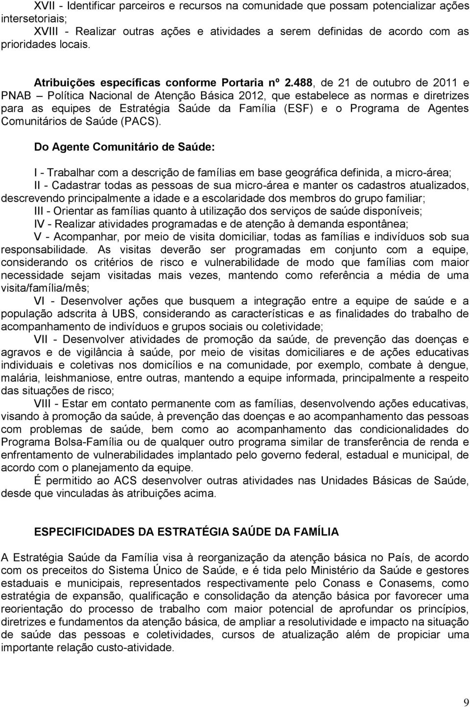 488, de 21 de outubro de 2011 e PNAB Política Nacional de Atenção Básica 2012, que estabelece as normas e diretrizes para as equipes de Estratégia Saúde da Família (ESF) e o Programa de Agentes