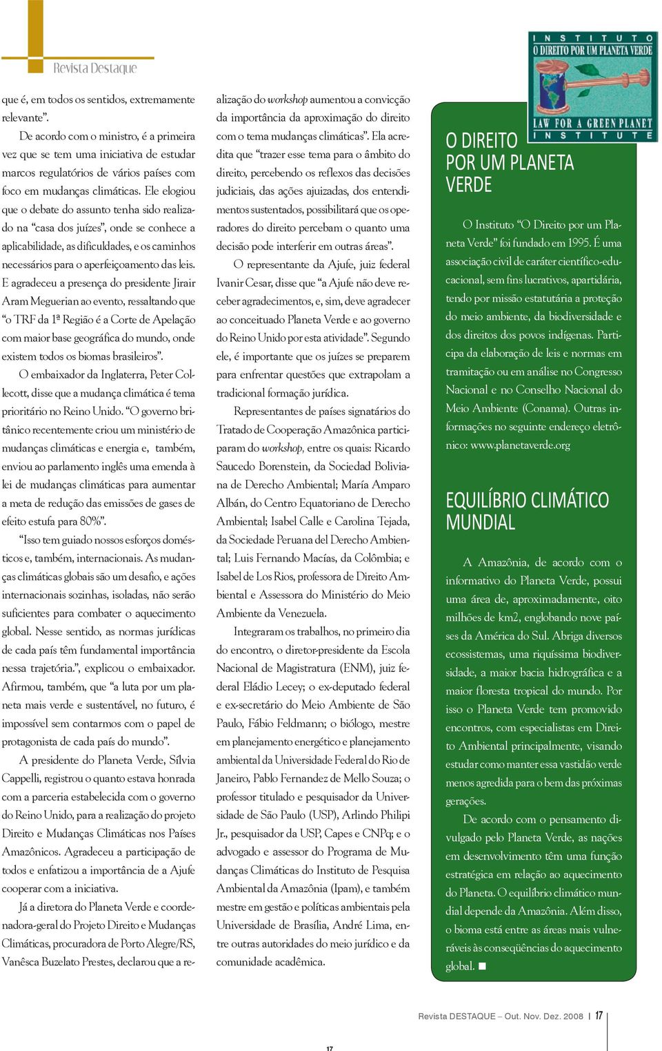 Ele elogiou que o debate do assunto tenha sido realizado na casa dos juízes, onde se conhece a aplicabilidade, as dificuldades, e os caminhos necessários para o aperfeiçoamento das leis.