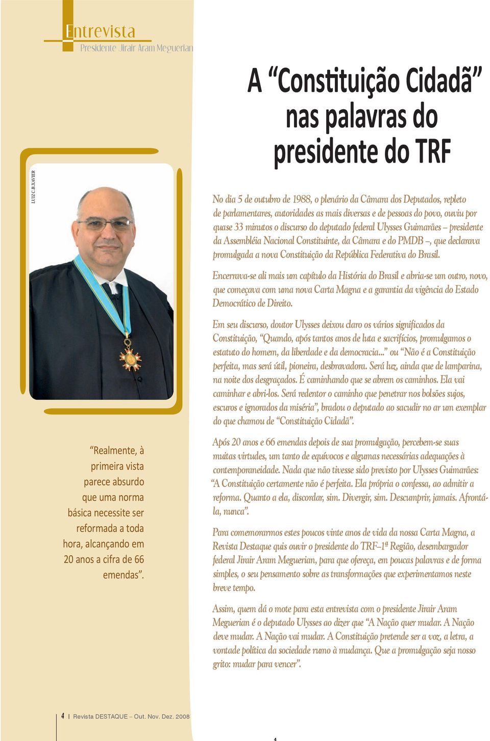 A Constituição Cidadã nas palavras do presidente do TRF No dia 5 de outubro de 1988, o plenário da Câmara dos Deputados, repleto de parlamentares, autoridades as mais diversas e de pessoas do povo,