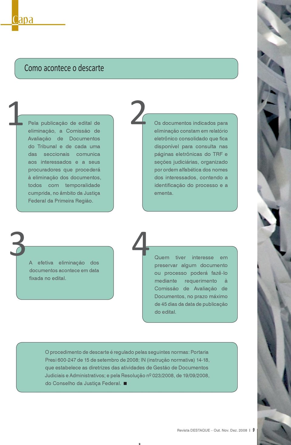 Os documentos indicados para eliminação constam em relatório eletrônico consolidado que fica disponível para consulta nas páginas eletrônicas do TRF e seções judiciárias, organizado por ordem