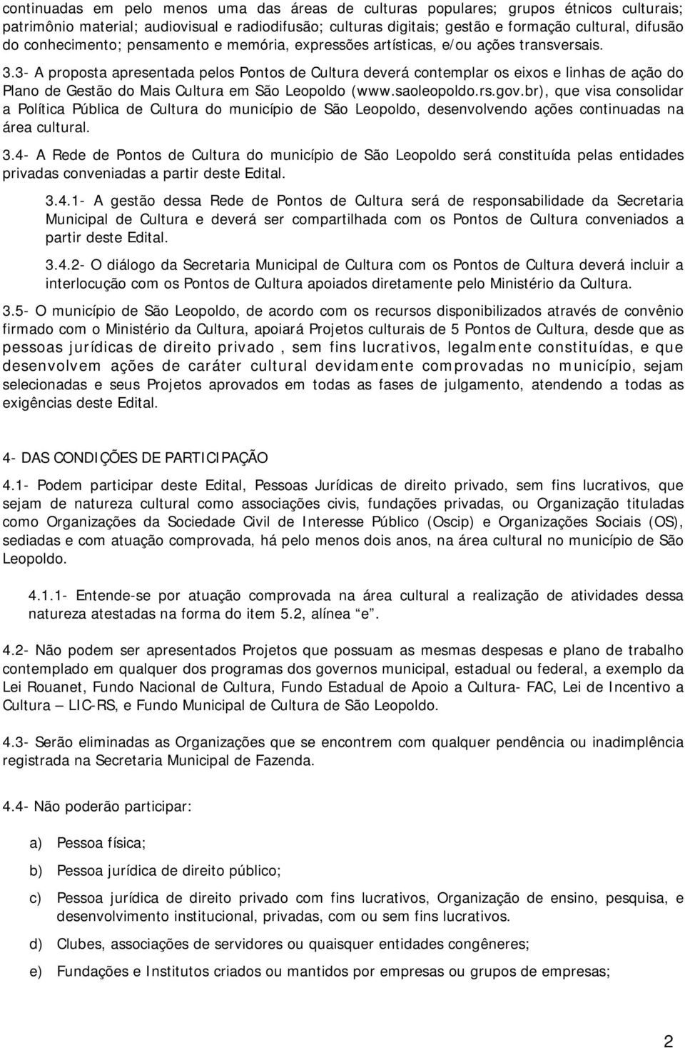 3- A proposta apresentada pelos Pontos de Cultura deverá contemplar os eixos e linhas de ação do Plano de Gestão do Mais Cultura em São Leopoldo (www.saoleopoldo.rs.gov.