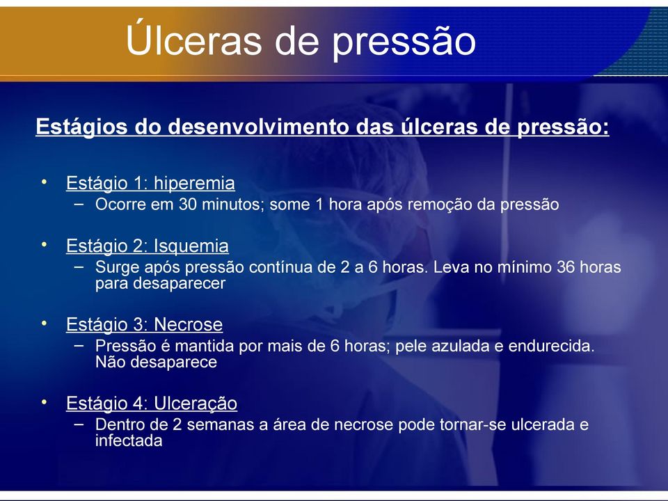 Leva no mínimo 36 horas para desaparecer Estágio 3: Necrose Pressão é mantida por mais de 6 horas; pele azulada