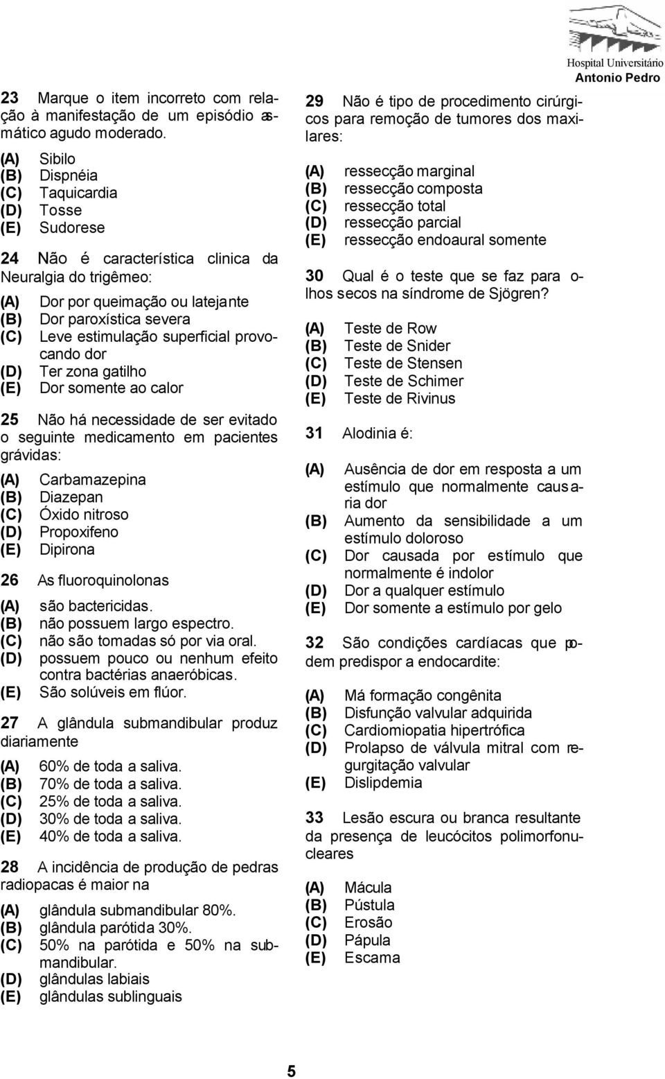 Ter zona gatilho Dor somente ao calor 25 Não há necessidade de ser evitado o seguinte medicamento em pacientes grávidas: Carbamazepina Diazepan Óxido nitroso Propoxifeno Dipirona 26 As