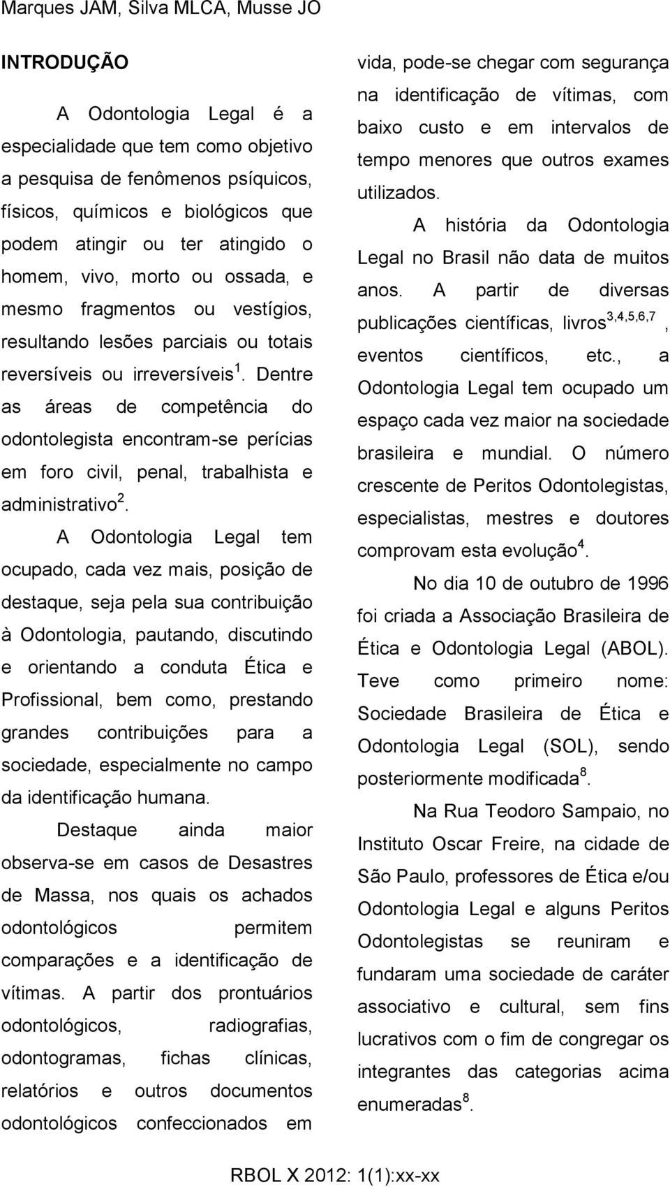 Dentre as áreas de competência do odontolegista encontram-se perícias em foro civil, penal, trabalhista e administrativo 2.