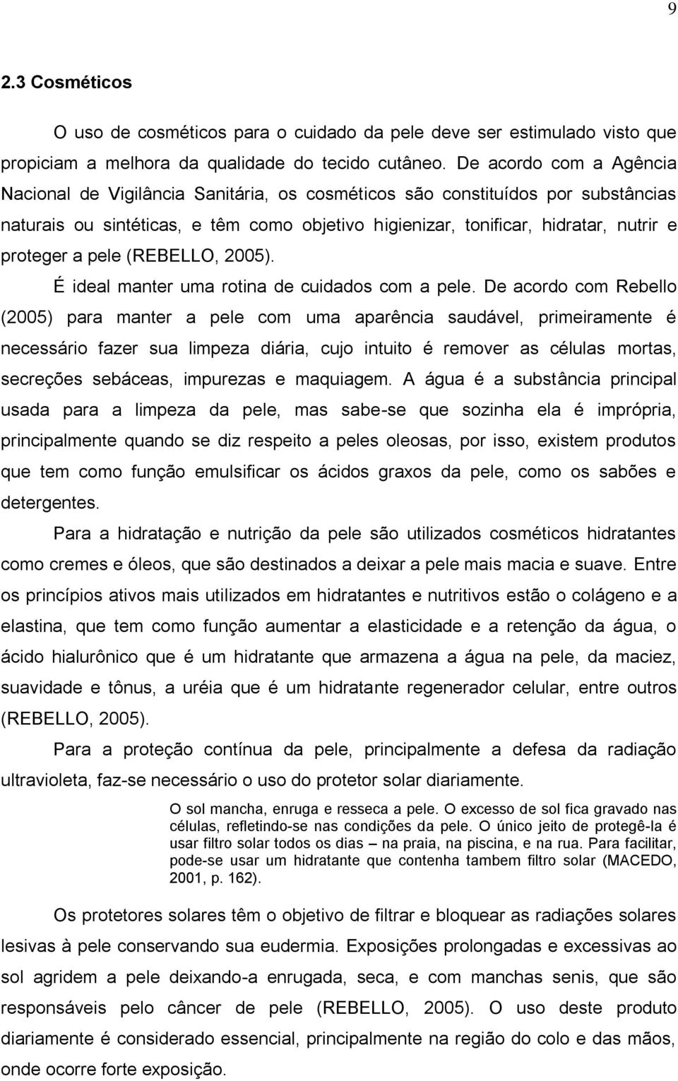 a pele (REBELLO, 2005). É ideal manter uma rotina de cuidados com a pele.