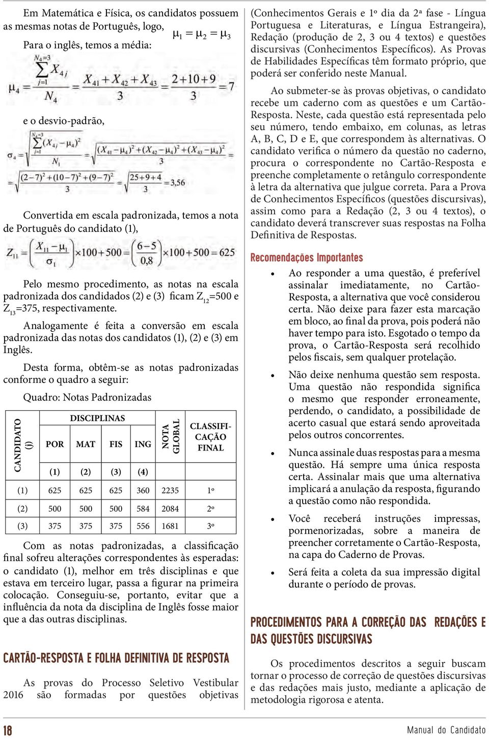 Analogamente é feita a conversão em escala padronizada das notas dos candidatos (1), (2) e (3) em Inglês.