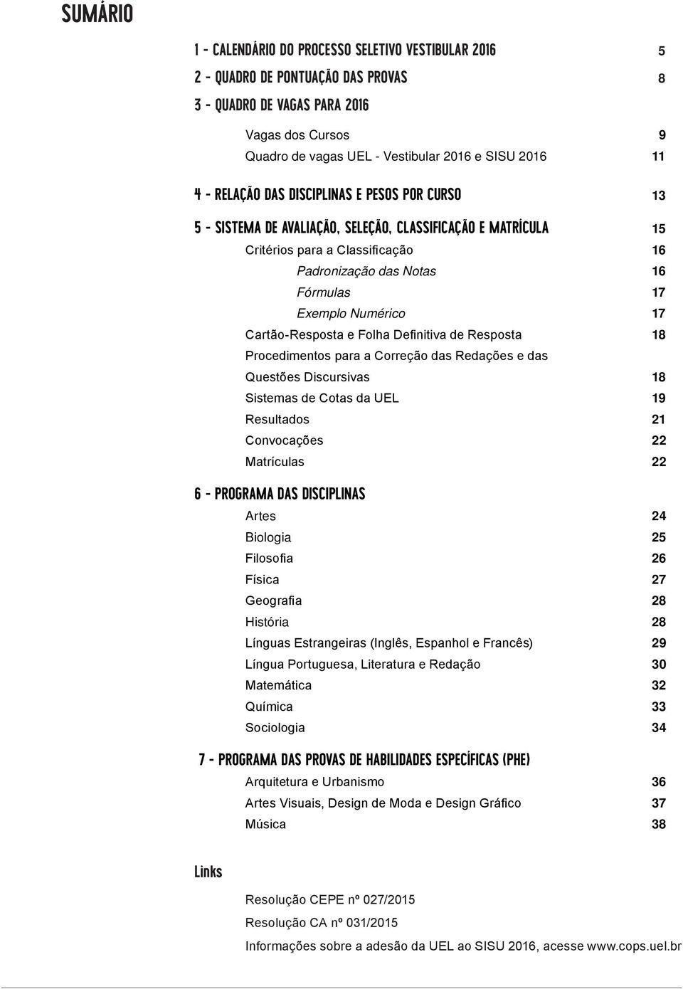 Numérico 17 Cartão-Resposta e Folha Definitiva de Resposta 18 Procedimentos para a Correção das Redações e das Questões Discursivas 18 Sistemas de Cotas da UEL 19 Resultados 21 Convocações 22