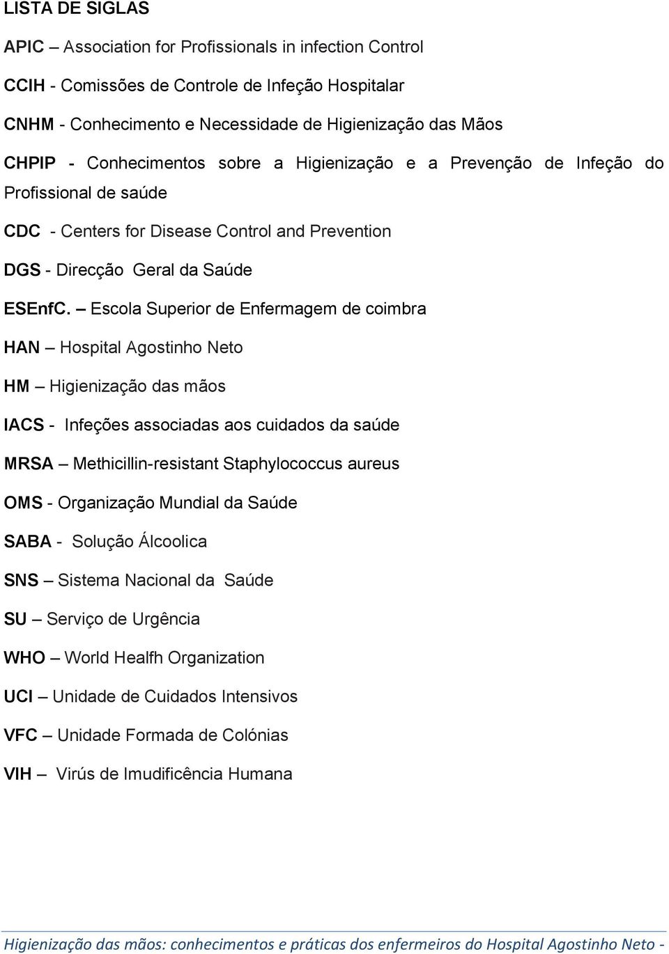 Escola Superior de Enfermagem de coimbra HAN Hospital Agostinho Neto HM Higienização das mãos IACS - Infeções associadas aos cuidados da saúde MRSA Methicillin-resistant Staphylococcus aureus OMS -