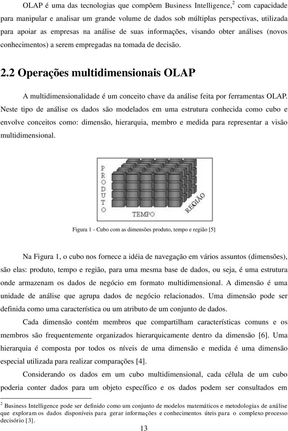 2 Operações multidimensionais OLAP A multidimensionalidade é um conceito chave da análise feita por ferramentas OLAP.