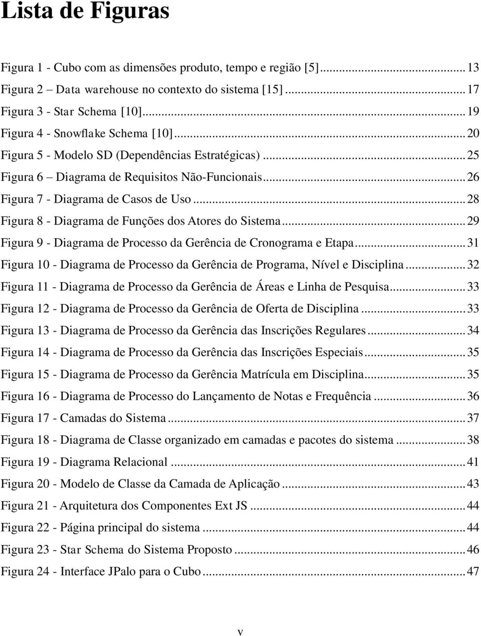 .. 28 Figura 8 - Diagrama de Funções dos Atores do Sistema... 29 Figura 9 - Diagrama de Processo da Gerência de Cronograma e Etapa.