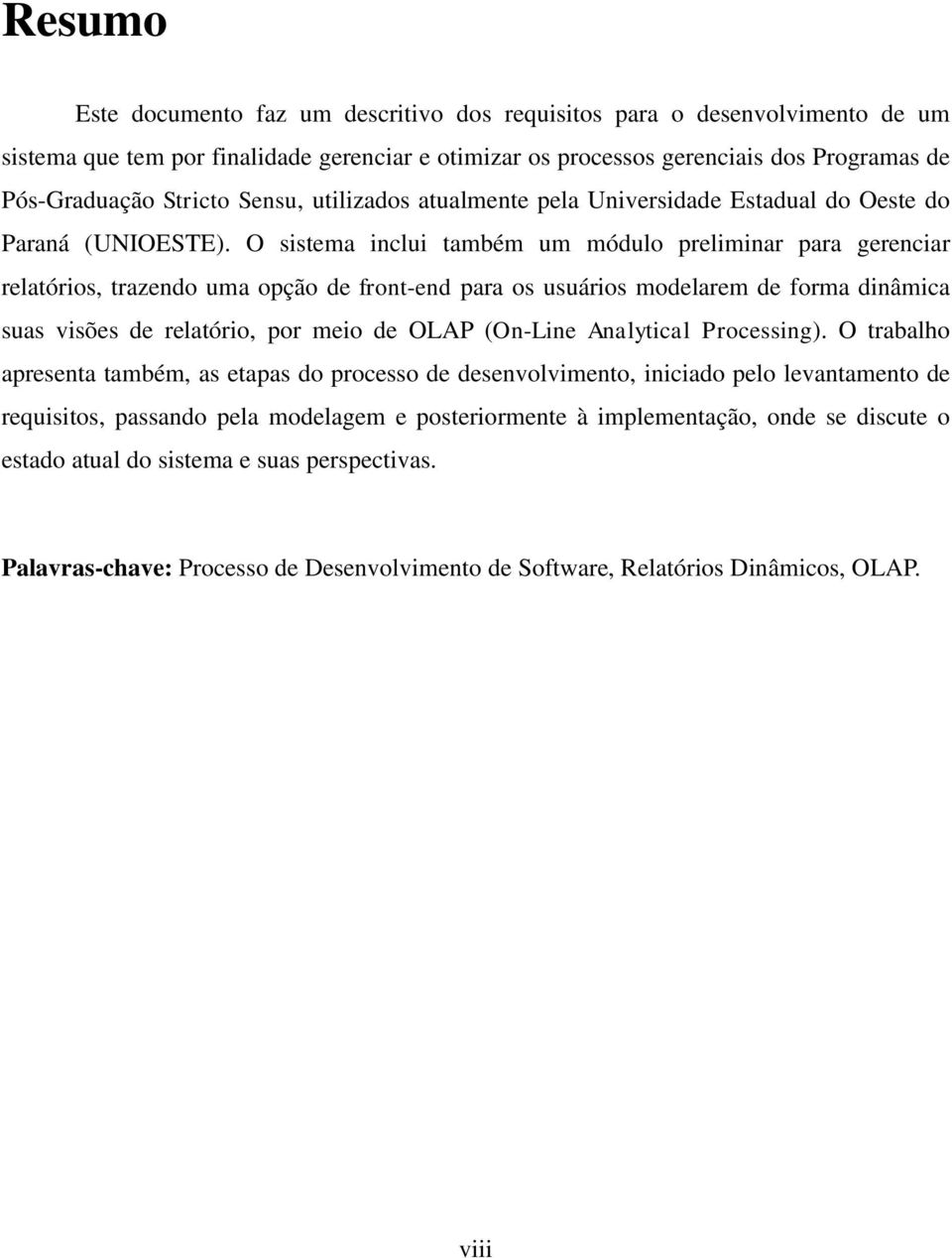 O sistema inclui também um módulo preliminar para gerenciar relatórios, trazendo uma opção de front-end para os usuários modelarem de forma dinâmica suas visões de relatório, por meio de OLAP