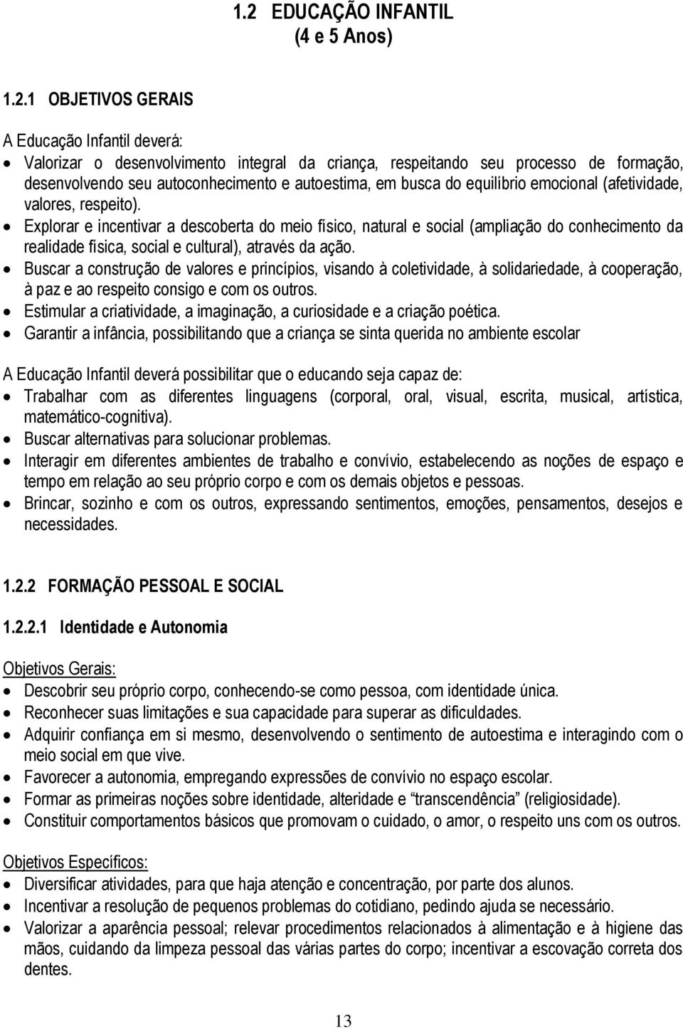 Explorar e incentivar a descoberta do meio físico, natural e social (ampliação do conhecimento da realidade física, social e cultural), através da ação.