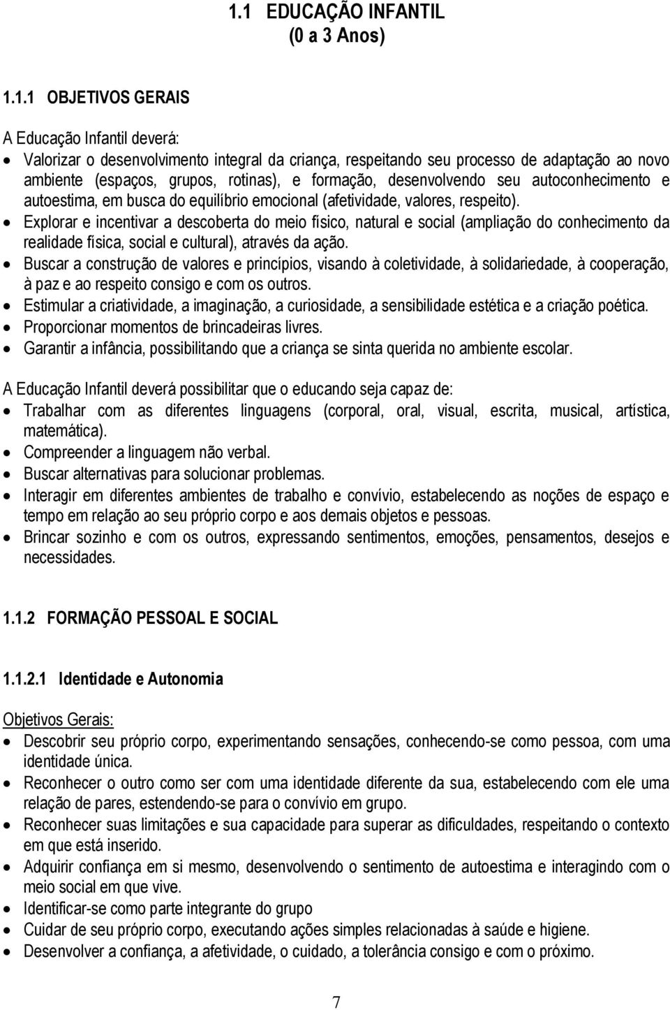 Explorar e incentivar a descoberta do meio físico, natural e social (ampliação do conhecimento da realidade física, social e cultural), através da ação.