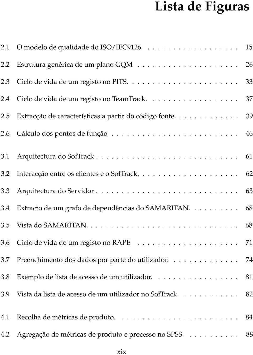 1 Arquitectura do SofTrack............................ 61 3.2 Interacção entre os clientes e o SofTrack.................... 62 3.3 Arquitectura do Servidor............................ 63 3.