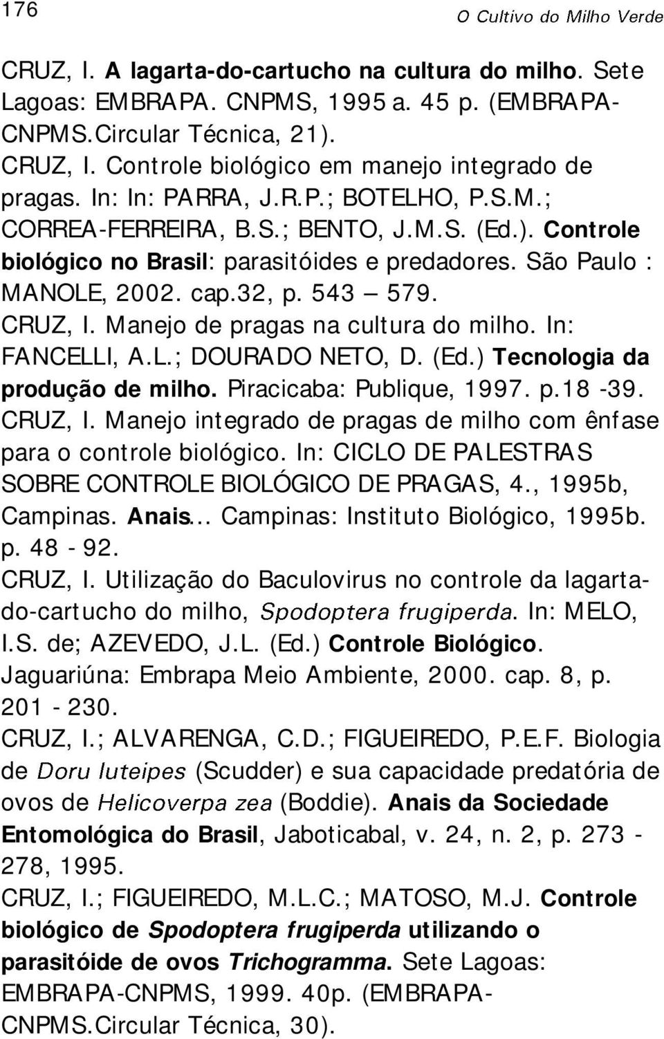 Manejo de pragas na cultura do milho. In: FANCELLI, A.L.; DOURADO NETO, D. (Ed.) Tecnologia da produção de milho. Piracicaba: Publique, 1997. p.18-39. CRUZ, I.