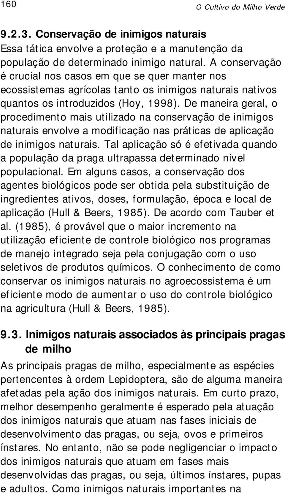 De maneira geral, o procedimento mais utilizado na conservação de inimigos naturais envolve a modificação nas práticas de aplicação de inimigos naturais.