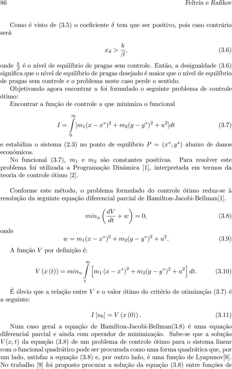 Objetivando agora encontrar u foi formulado o seguinte problema de controle ótimo: Encontrar a função de controle u que minimiza o funcional I = 0 [m 1 (x x ) 2 + m 2 (y y ) 2 + u 2 ] (3.