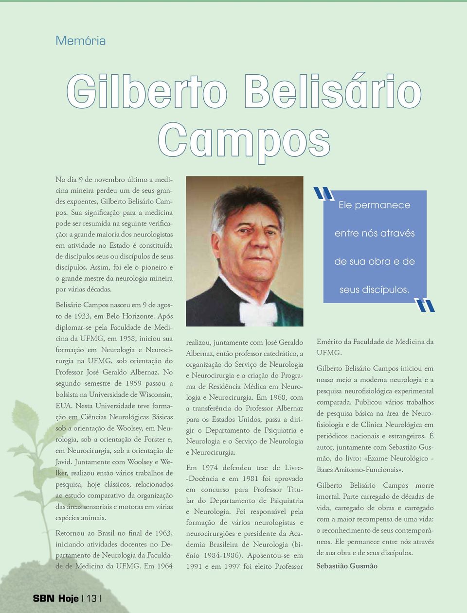 Assim, foi ele o pioneiro e o grande mestre da neurologia mineira por várias décadas. Belisário Campos nasceu em 9 de agosto de 1933, em Belo Horizonte.